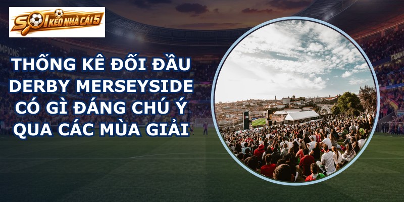 thống kê đối đầu derby Merseyside
