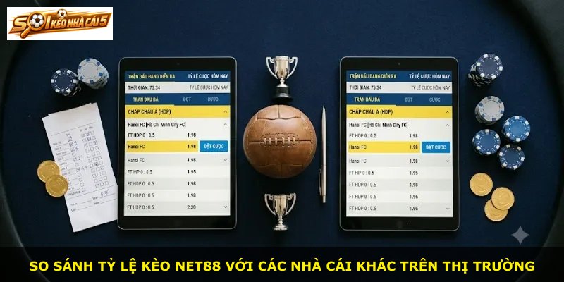 So sánh tỷ lệ kèo NET88 với các nhà cái khác trên thị trường
