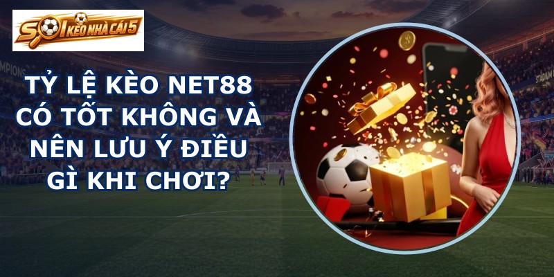Tỷ lệ kèo NET88 có tốt không