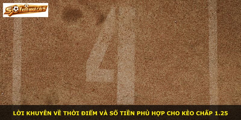 Lời khuyên về thời điểm và số tiền phù hợp cho kèo chấp 1.25