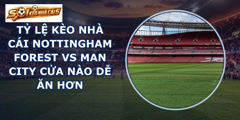 tỷ lệ kèo nhà cái Nottingham Forest vs Man City